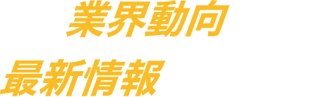 業界動向や最新情報が学べる!